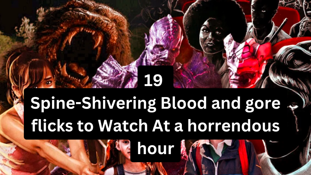 19 Spine-Shivering Blood and gore flicks to Watch At a horrendous hour