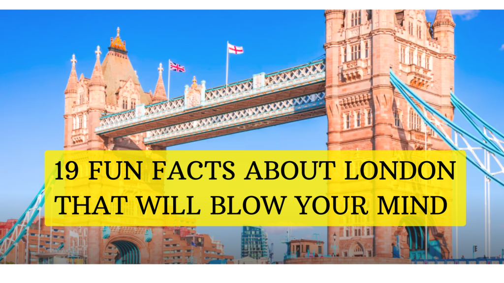 19 Fun Facts About London That Will Blow Your Mind