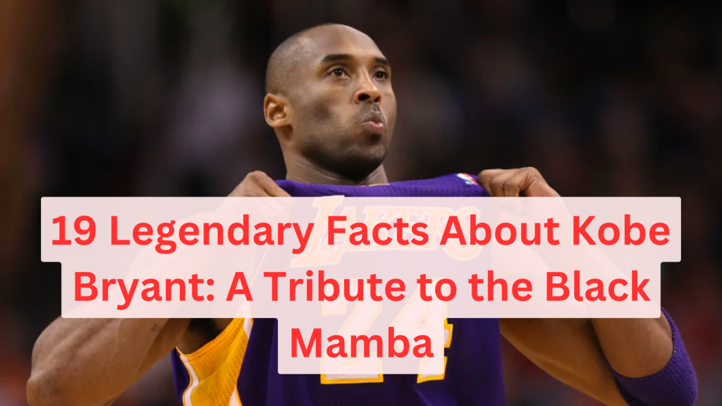 19 Legendary Facts About Kobe Bryant: A Tribute to the Black Mamba