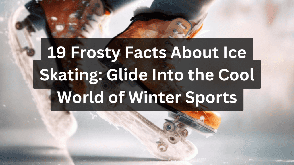 19 Frosty Facts About Ice Skating: Glide Into the Cool World of Winter Sports