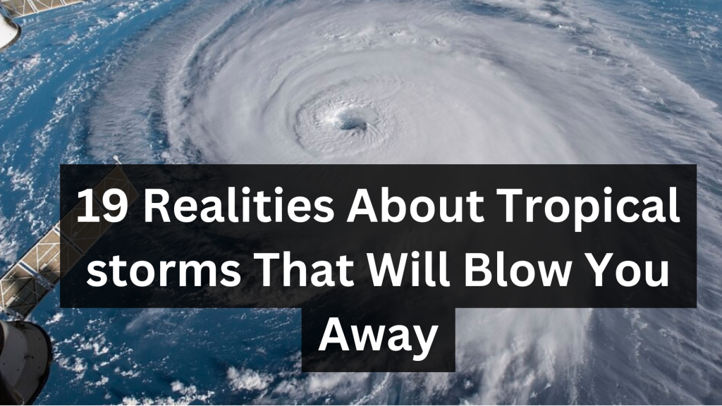 19 Realities About Tropical storms That Will Blow You Away