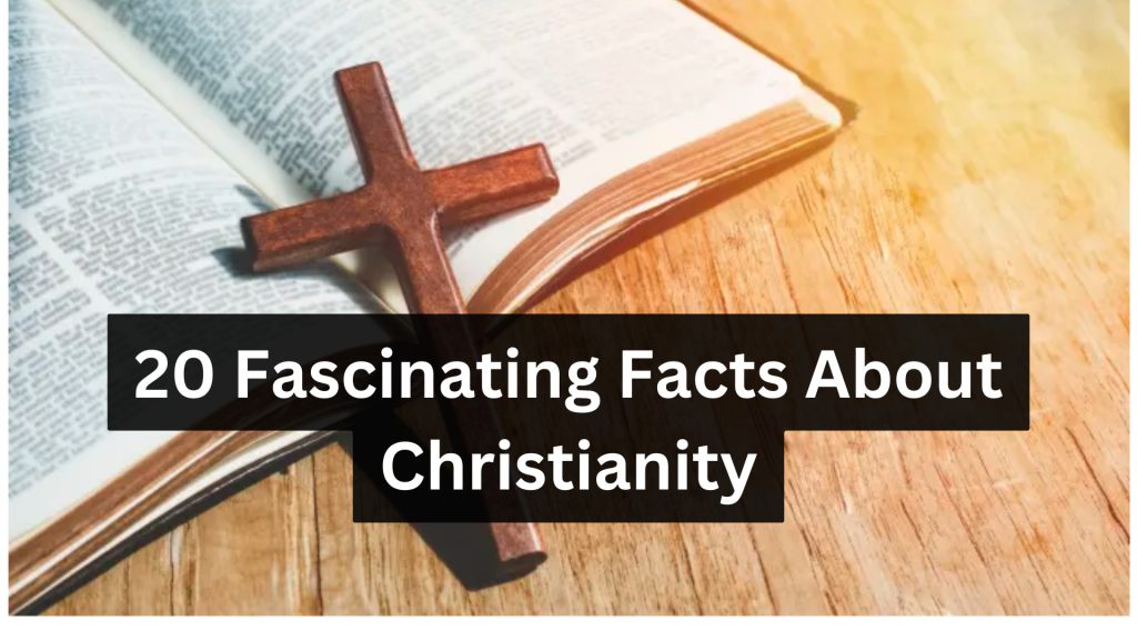 20 Fascinating Facts About Christianity