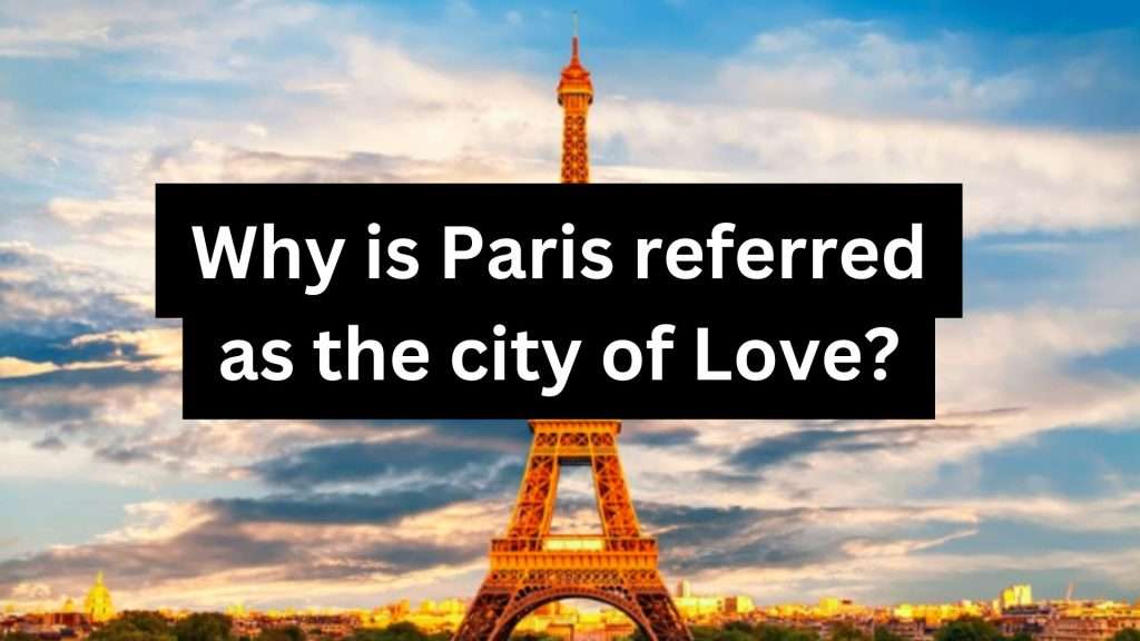 Why is Paris referred as the city of Love?